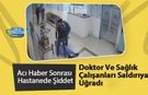 Acı Haber Sonrası Hastanede Şiddet: Doktor Ve Sağlık Çalışanları Saldırıya Uğradı