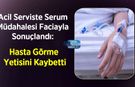 Acil Serviste Serum Müdahalesi Faciayla Sonuçlandı: Hasta Görme Yetisini Kaybetti