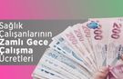 Sağlık Çalışanlarının Zamlı Gece Çalışma Ücretleri 2026!