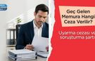 Geç Gelen ve Erken Ayrılan Memura Hangi Ceza Verilir?