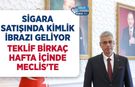 Sigara Satışında Kimlik İbrazı Geliyor: Teklif Birkaç Hafta İçinde Meclis'e Sunulacak