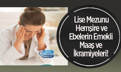 Lise Mezunu Hemşire ve Ebelerin Emeklilik Maaş ve İkramiyeleri! | 2025 Güncel