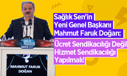 Sağlık Sen’in Yeni Genel Başkanı Mahmut Faruk Doğan: Ücret Sendikacılığı Değil Hizmet Sendikacılığı Yapılmalı!