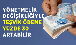 Yönetmelik Değişikliğiyle Teşvik Ödeme Yüzde 30 Artabilir
