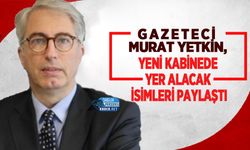 Gazeteci Murat Yetkin, yeni kabinede yer alacak isimleri paylaştı