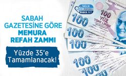 Sabah Gazetesine Göre Memura Refah Zammı Yüzde 35’e Tamamlanacak!