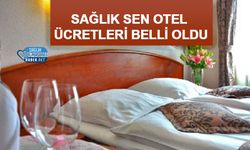 Sağlık Sen Otel Ücretleri Belli Oldu