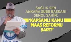 Sağlık-Sen Ankara Şube Başkanı Şenol Şahin: ‘Kapsamlı Kamu Maaş Reformu Şart!’