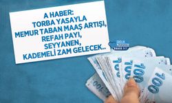 A Haber: torba yasayla memur taban maaş artışı, refah payı, seyyanen, kademeli zam gelecek..