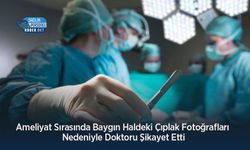 Ameliyat Sırasında Baygın Haldeki Çıplak Fotoğrafları Nedeniyle Doktoru Şikayet Etti
