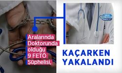 Aralarında Doktorunda olduğu 9 FETÖ Şüphelisi, Kaçarken Yakalandı
