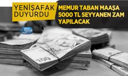 YeniŞafak Memur Taban maaşına 5bin lira seyyanen zam gelecek dedi!
