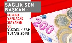 Sağlık Sen Başkanı: Memura Yapılacak Seyyanen ve Yüzdelik Zam Tutarsızdır!