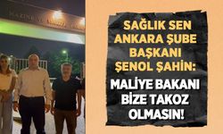 Sağlık Sen Ankara Şube Başkanı Şenol Şahin: Maliye Bakanı Bize Takoz Olmasın!
