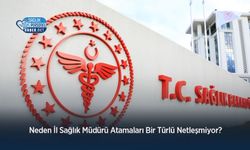 Neden İl Sağlık Müdürü Atamaları Bir Türlü Netleşmiyor?