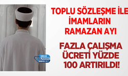 Toplu sözleşme ile imamların ramazan ayı fazla çalışma ücreti yüzde 100 artırıldı!