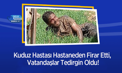 Kuduz Hastası Hastaneden Firar Etti, Vatandaşlar Tedirgin Oldu!