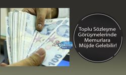 Toplu Sözleşme Görüşmelerinde Memurlara Müjde Gelebilir!