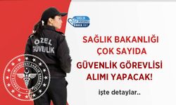 Sağlık Bakanlığı Çok Sayıda Güvenlik Görevlisi Alımı Yapacak!