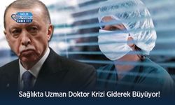 Sağlıkta Uzman Doktor Krizi Giderek Büyüyor!