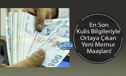 En Son Kulis Bilgileriyle Ortaya Çıkan Yeni Memur Maaşları!