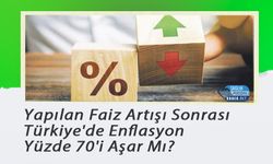 Yapılan Faiz Artışı Sonrası Türkiye'de Enflasyon Yüzde 70'i Aşar Mı?