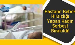 Hastane Bebek Hırsızlığı Yapan Kadın Serbest Bırakıldı!