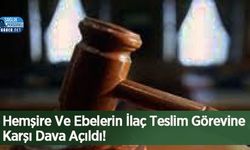 Hemşire Ve Ebelerin İlaç Teslim Görevine Karşı Dava Açıldı!