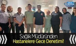 Sağlık Müdüründen Hastanelere Gece Denetimi!