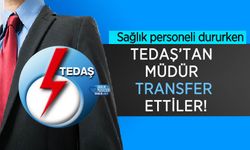Sağlık personeli dururken TEDAŞ’tan Müdür Transfer ettiler!