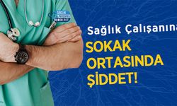Sağlık Çalışanına Sokak Ortasında Şiddet!
