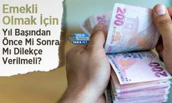 Emekli Olmak İçin Yıl Başından Önce Mi Sonra Mı Dilekçe Verilmeli?