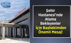 Şehir Hastanesi'nde Atama Bekleyenler İçin Başhekimden Önemli Mesaj!