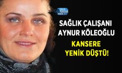 Sağlık Çalışanı Aynur Köleoğlu Kansere Yenik Düştü!