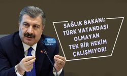Sağlık Bakanı: Türk vatandaşı olmayan tek bir hekim çalışmıyor!