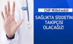 CHP Milletvekili: Sağlıkta Şiddetin Takipçisi Olacağız!