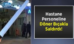 Hastane Personeline Döner Bıçakla Saldırdı!