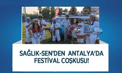 Sağlık-Sen’den  Antalya'da Festival Coşkusu!