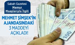 Sabah Gazetesi Memur Maaşlarıyla İlgili Mehmet Şimşek’in ajandasındaki 3 maddeyi açıkladı!