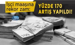İşçi maaşına rekor zam: yüzde 170 artış yapıldı!