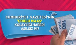 Cumhuriyet Gazetesi'nin 'Çoklu maaş' kolaylığı haberi asılsız mı?