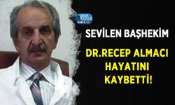 Sevilen Başhekim Dr.Recep Almacı Hayatını Kaybetti!