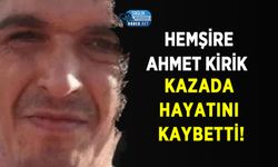 Hemşire Ahmet Kirik Kazada Hayatını Kaybetti!