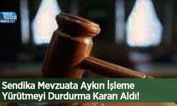 Sendika Mevzuata Aykırı İşleme Yürütmeyi Durdurma Kararı Aldı!