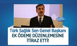 Türk Sağlık Sen Genel Başkanı Ek Ödeme Düzenlemesine İtiraz Etti!