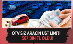 ÖTV’siz Aracın Üst Limiti 587 Bin TL Oldu!