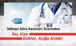 İddiaya Göre Hastaları Üzerinden İlaç Alan Doktor, Açığa Alındı!