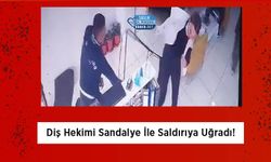 Diş Hekimi Sandalye İle Saldırıya Uğradı!