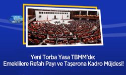 Yeni Torba Yasa TBMM’de: Emeklilere Refah Payı ve Taşerona Kadro Müjdesi!