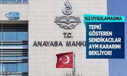 %2 Uygulamasına Tepki Gösteren Sendikacılar AYM Kararını Bekliyor!